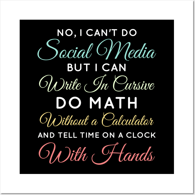 No I Can't Do Social Media But I Can Write In Cursive Do Math Without A Calculator And Tell Time On A Clock With Hands Funny Anti Social Media Humor Sarcastic Humor Women Men Wall Art by weirdboy